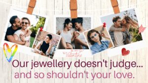 Our jewellery doesn't judge and so shouldn't your love.