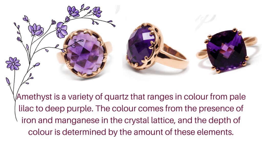 Three beautiful rings with Amethyst gemstones set in yellow gold. The following description is placed with it:Amethyst is a variety of quartz that ranges in colour from pale lilac to deep purple. The colour comes from the presence of iron and manganese in the crystal lattice, and the depth of colour is determined by the amount of these elements.